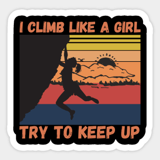 I Climb Like A Girl Try To Keep Up, Climbing Funny Gift For Climber Girls Sticker